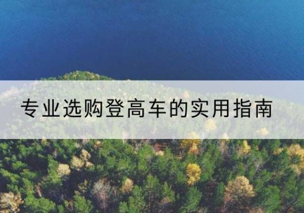 勐海电动登高车厂家推荐-专业选购登高车的实用指南